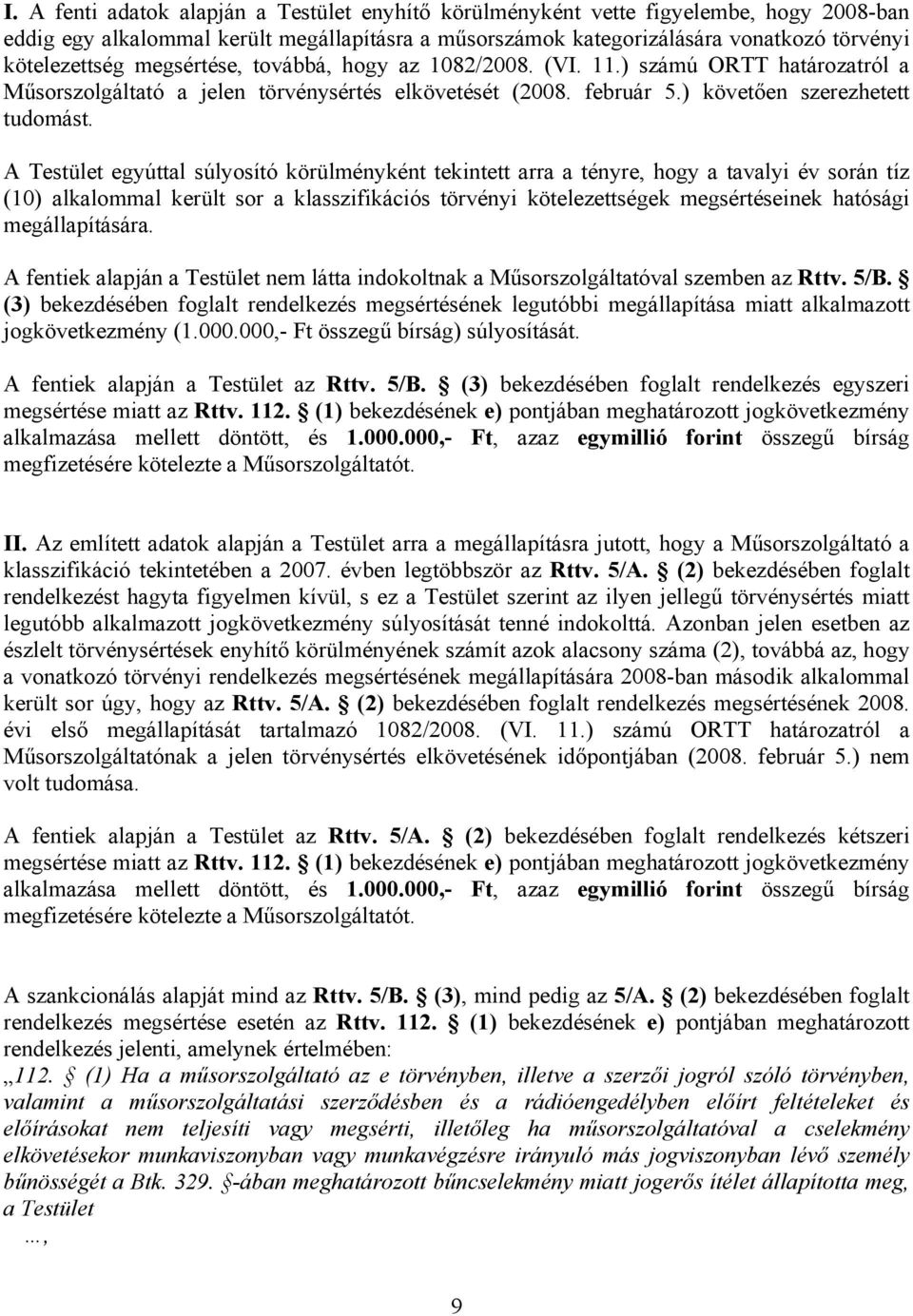 A Testület egyúttal súlyosító körülményként tekintett arra a tényre, hogy a tavalyi év során tíz (10) alkalommal került sor a klasszifikációs törvényi kötelezettségek megsértéseinek hatósági
