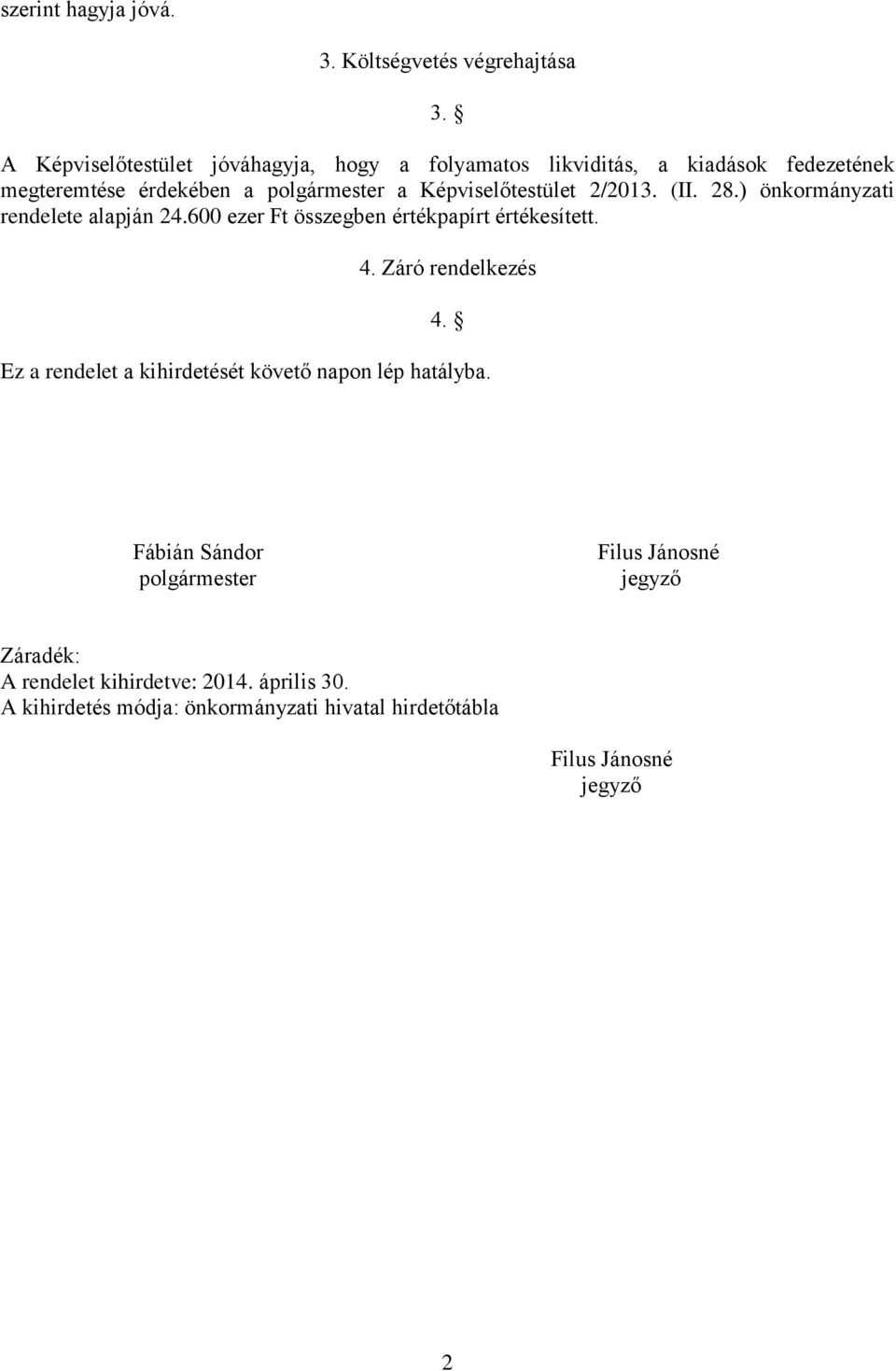 Képviselőtestület 2/2013. (II. 28.) önkormányzati rendelete alapján 24.600 ezer Ft összegben értékpapírt értékesített. 4.