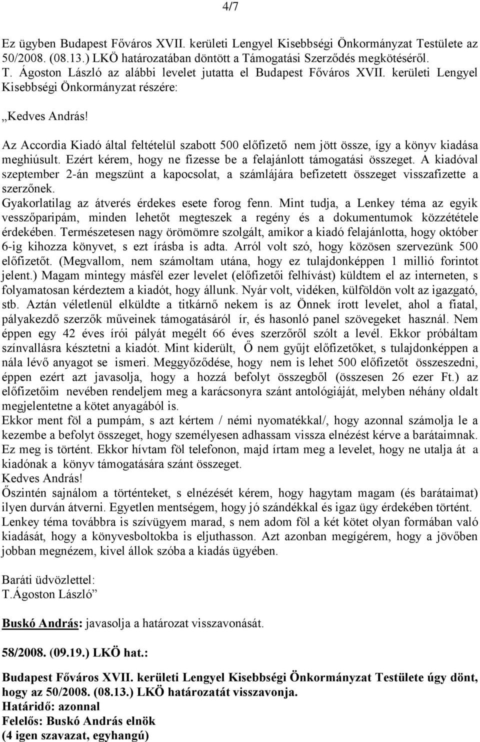 Ezért kérem, hogy ne fizesse be a felajánlott támogatási összeget. A kiadóval szeptember 2-án megszünt a kapocsolat, a számlájára befizetett összeget visszafizette a szerzőnek.