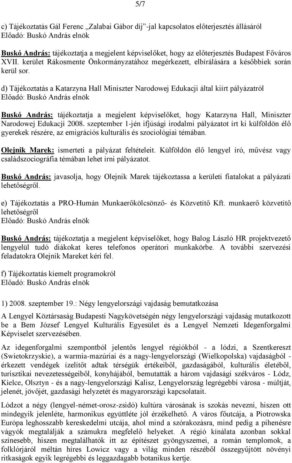 d) Tájékoztatás a Katarzyna Hall Miniszter Narodowej Edukacji által kiírt pályázatról Buskó András: tájékoztatja a megjelent képviselőket, hogy Katarzyna Hall, Miniszter Narodowej Edukacji 2008.