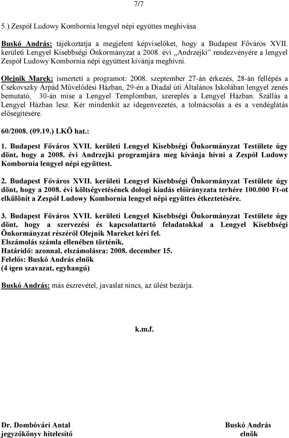 szeptember 27-án érkezés, 28-án fellépés a Csekovszky Árpád Művelődési Házban, 29-én a Diadal úti Általános Iskolában lengyel zenés bemutató, 30-án mise a Lengyel Templomban, szereplés a Lengyel