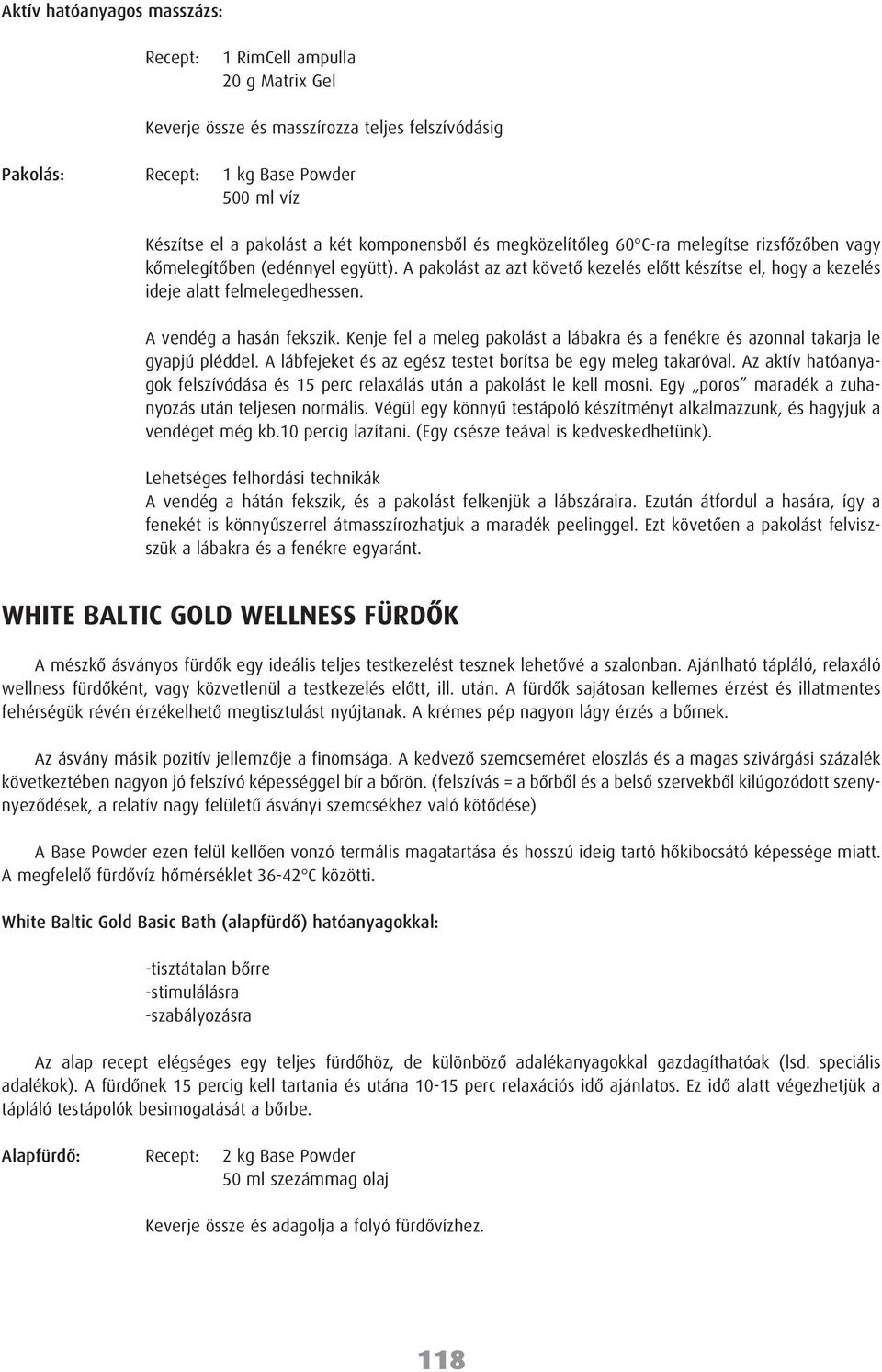 A vendég a hasán fekszik. Kenje fel a meleg pakolást a lábakra és a fenékre és azonnal takarja le gyapjú pléddel. A lábfejeket és az egész testet borítsa be egy meleg takaróval.