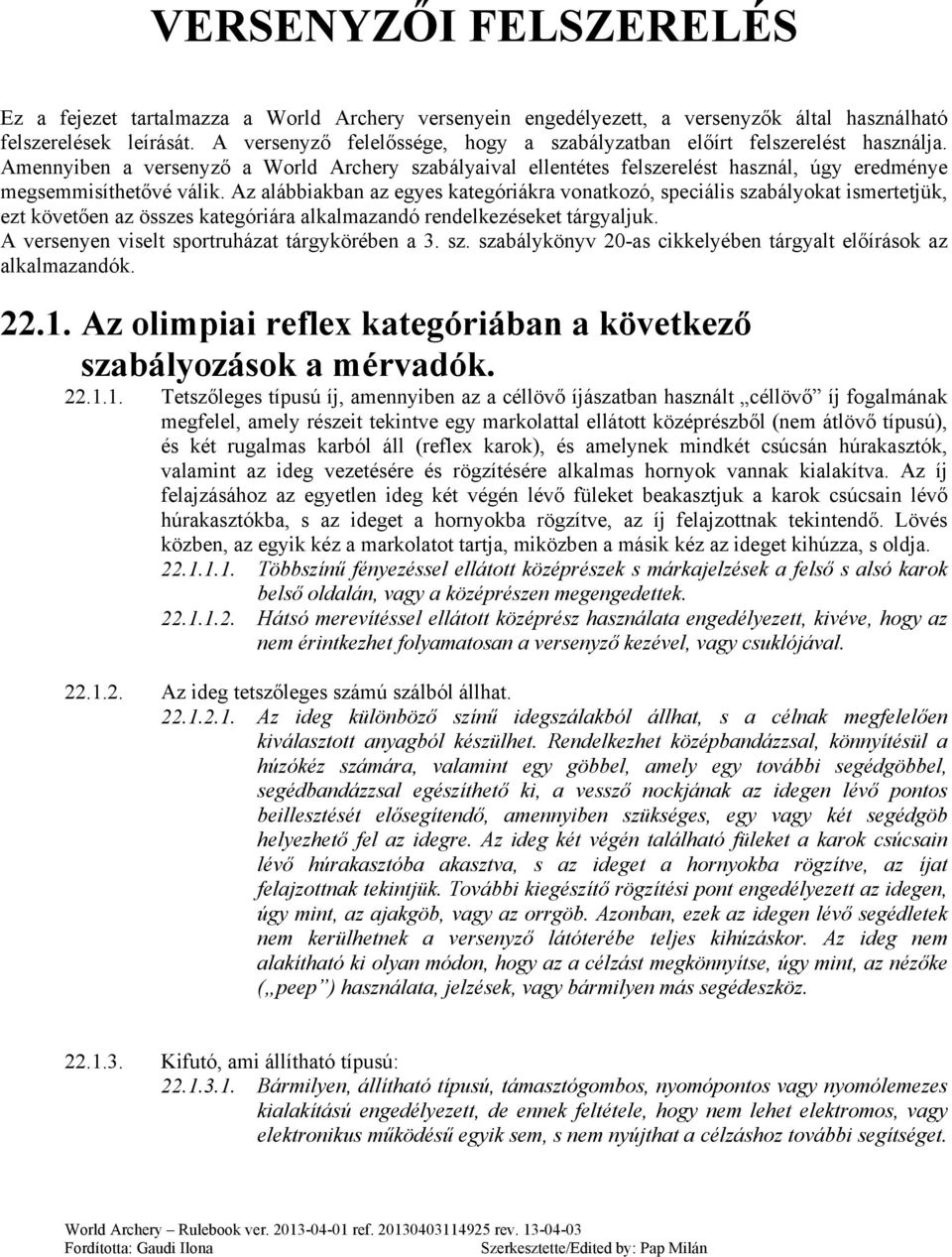 Az alábbiakban az egyes kategóriákra vonatkozó, speciális szabályokat ismertetjük, ezt követően az összes kategóriára alkalmazandó rendelkezéseket tárgyaljuk.