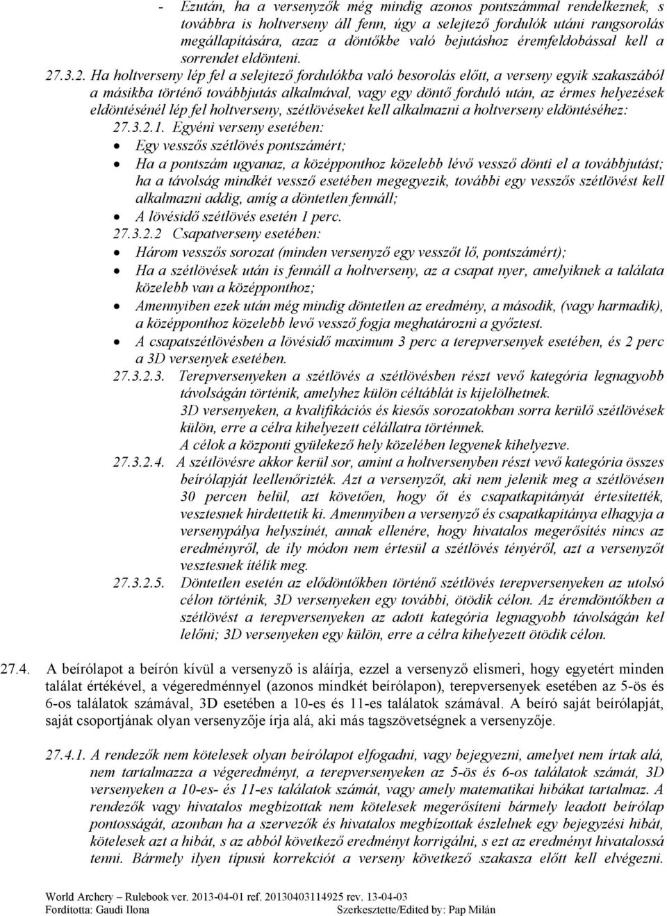 .3.2. Ha holtverseny lép fel a selejtező fordulókba való besorolás előtt, a verseny egyik szakaszából a másikba történő továbbjutás alkalmával, vagy egy döntő forduló után, az érmes helyezések