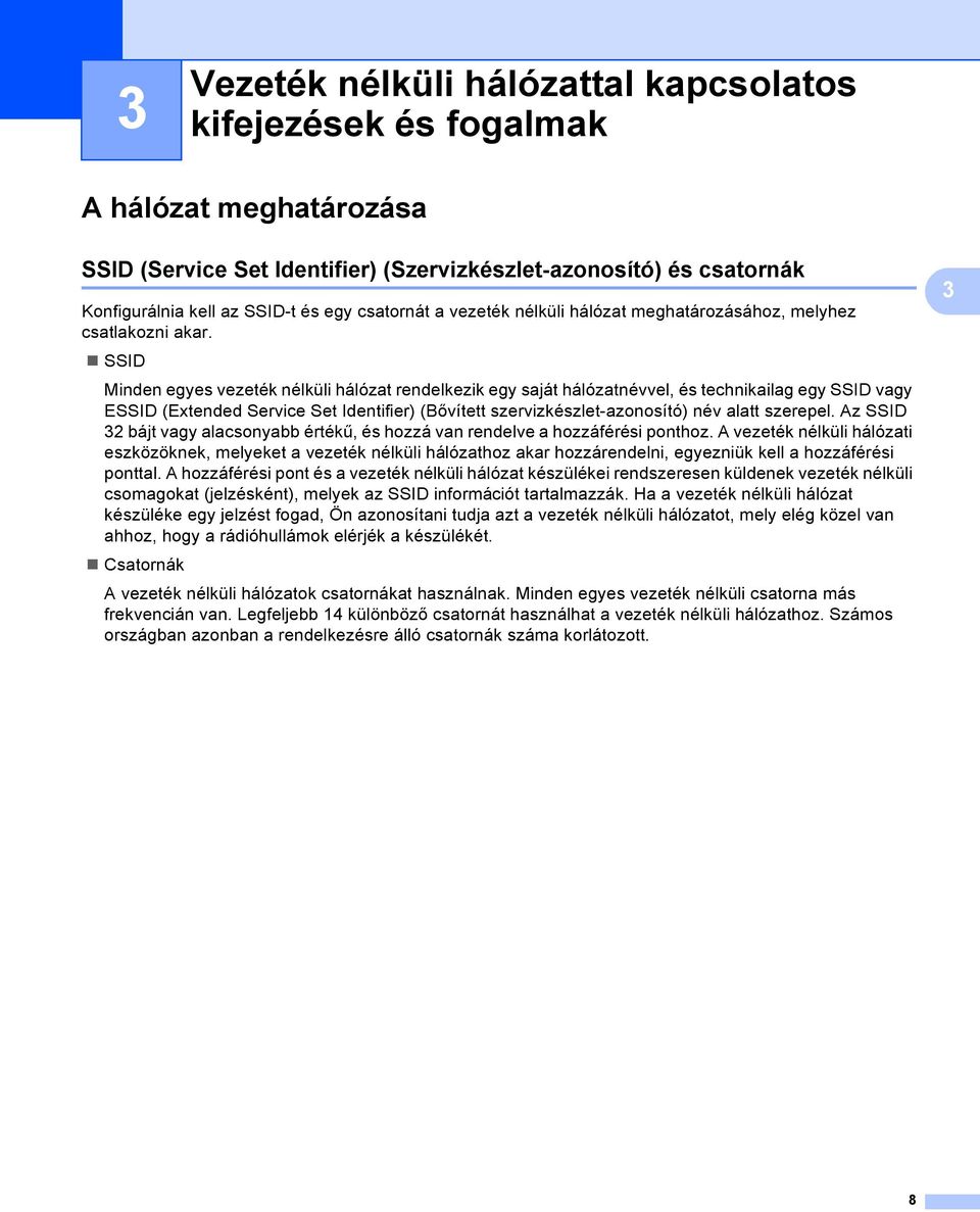 SSID Minden egyes vezeték nélküli hálózat rendelkezik egy saját hálózatnévvel, és technikailag egy SSID vagy ESSID (Extended Service Set Identifier) (Bővített szervizkészlet-azonosító) név alatt