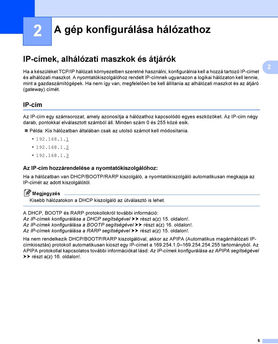 Ha nem így van, megfelelően be kell állítania az alhálózati maszkot és az átjáró (gateway) címét. 2 IP-cím 2 z IP-cím egy számsorozat, amely azonosítja a hálózathoz kapcsolódó egyes eszközöket.