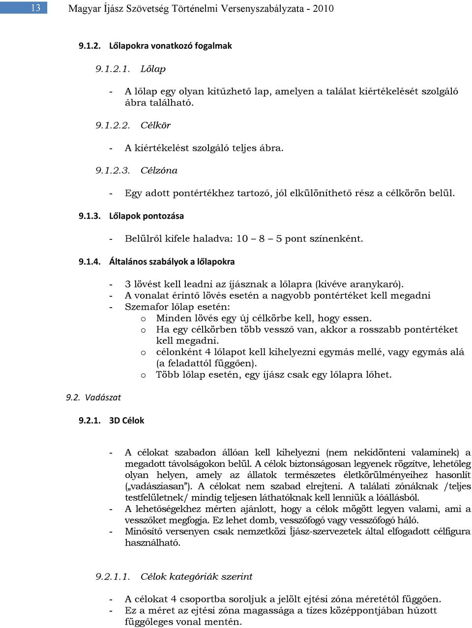 9.1.4. Általános szabályok a lőlapokra 9.2. Vadászat - 3 lövést kell leadni az íjásznak a lőlapra (kivéve aranykaró).