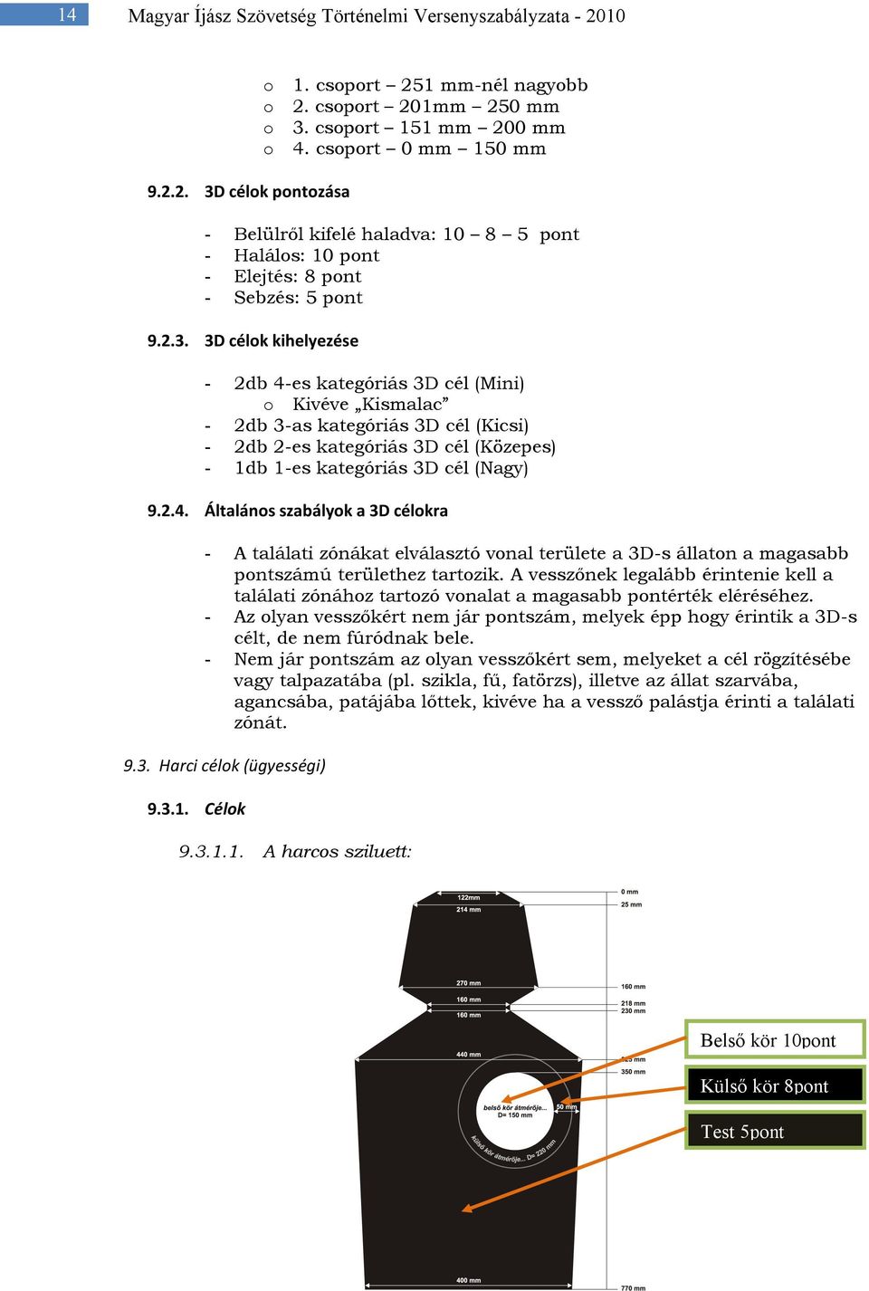 3D célok kihelyezése - 2db 4-es kategóriás 3D cél (Mini) o Kivéve Kismalac - 2db 3-as kategóriás 3D cél (Kicsi) - 2db 2-es kategóriás 3D cél (Közepes) - 1db 1-es kategóriás 3D cél (Nagy) 9.2.4. Általános szabályok a 3D célokra - A találati zónákat elválasztó vonal területe a 3D-s állaton a magasabb pontszámú területhez tartozik.