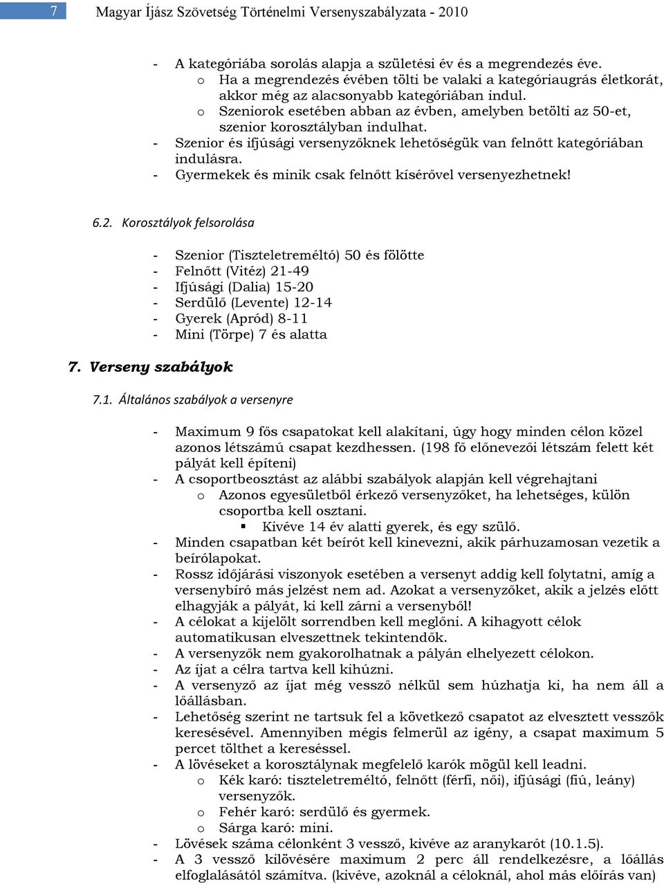 o Szeniorok esetében abban az évben, amelyben betölti az 50-et, szenior korosztályban indulhat. - Szenior és ifjúsági versenyzőknek lehetőségük van felnőtt kategóriában indulásra.