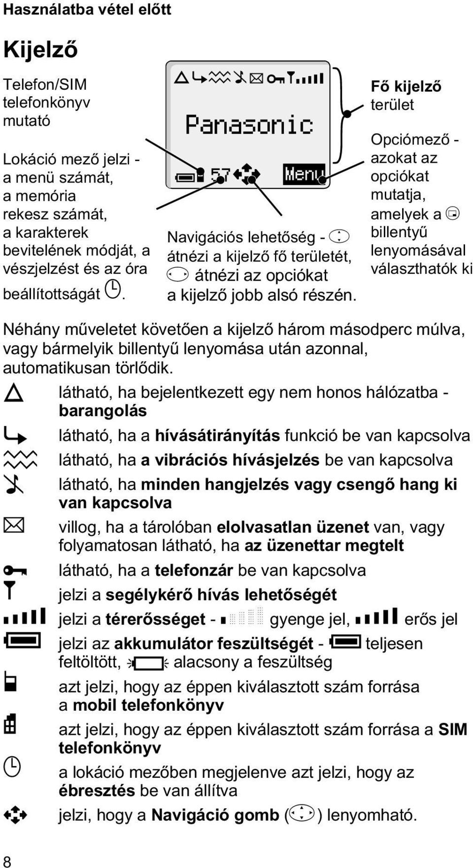 Fõ kijelzõ terület Opciómezõ - azokat az opciókat mutatja, amelyek a B billentyû lenyomásával választhatók ki Néhány mûveletet követõen a kijelzõ három másodperc múlva, vagy bármelyik billentyû