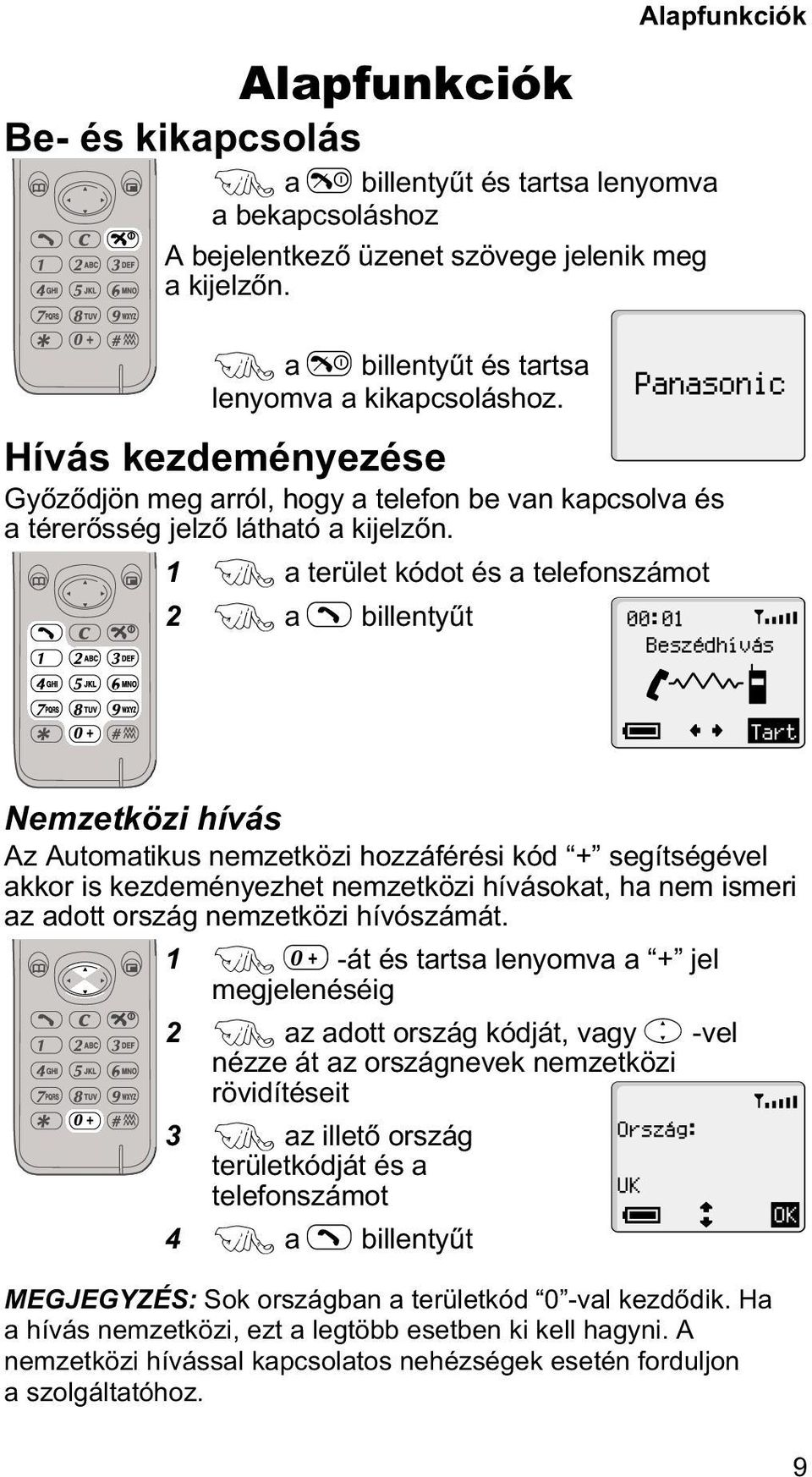 1 F a terület kódot és a telefonszámot 2 F a D billentyût 00:01 Beszédhívás Tart Nemzetközi hívás Az Automatikus nemzetközi hozzáférési kód + segítségével akkor is kezdeményezhet nemzetközi