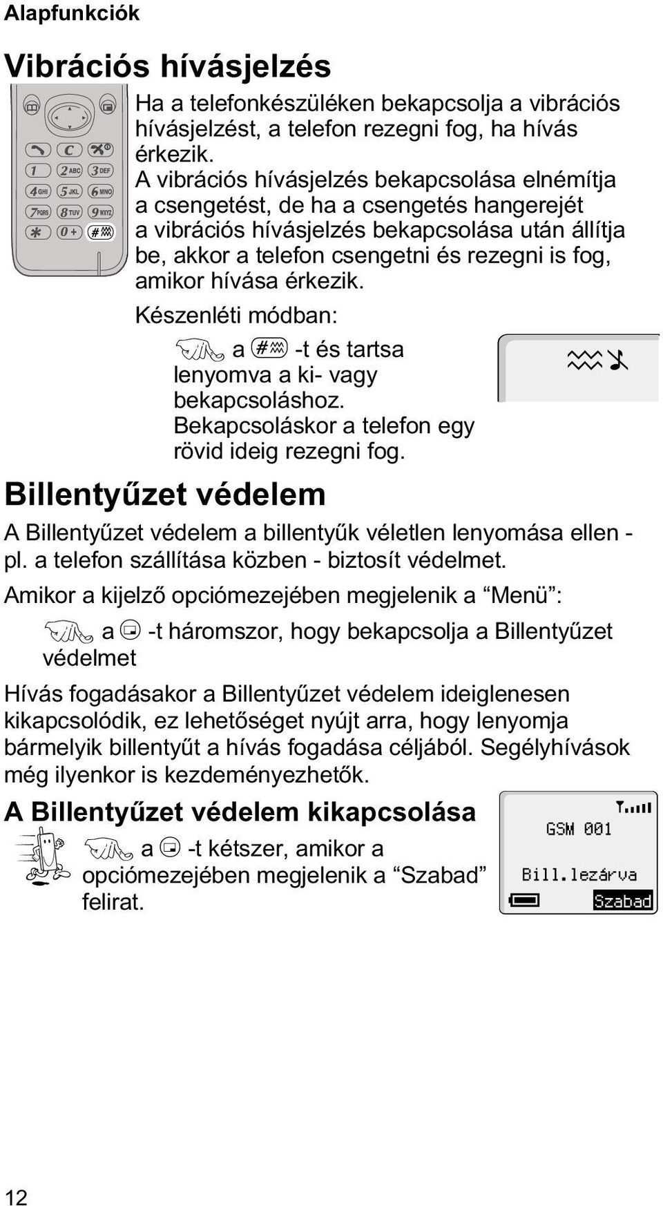hívása érkezik. Készenléti módban: F a # -t és tartsa lenyomva a ki- vagy bekapcsoláshoz. Bekapcsoláskor a telefon egy rövid ideig rezegni fog.