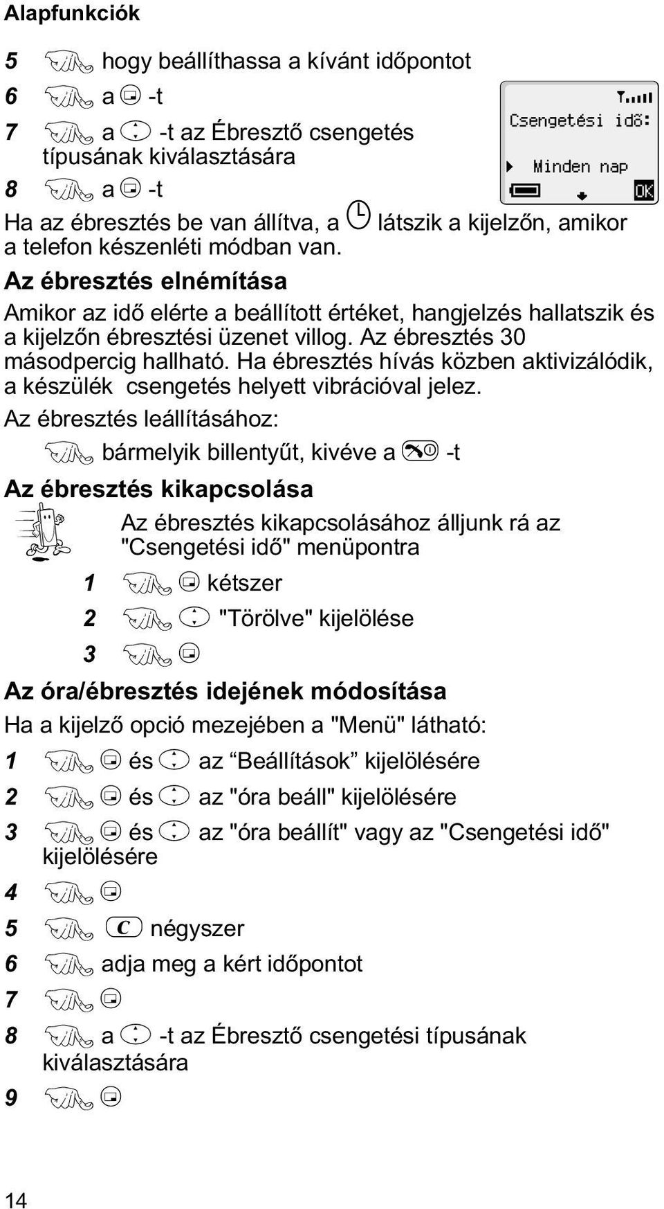Az ébresztés 30 másodpercig hallható. Ha ébresztés hívás közben aktivizálódik, a készülék csengetés helyett vibrációval jelez.
