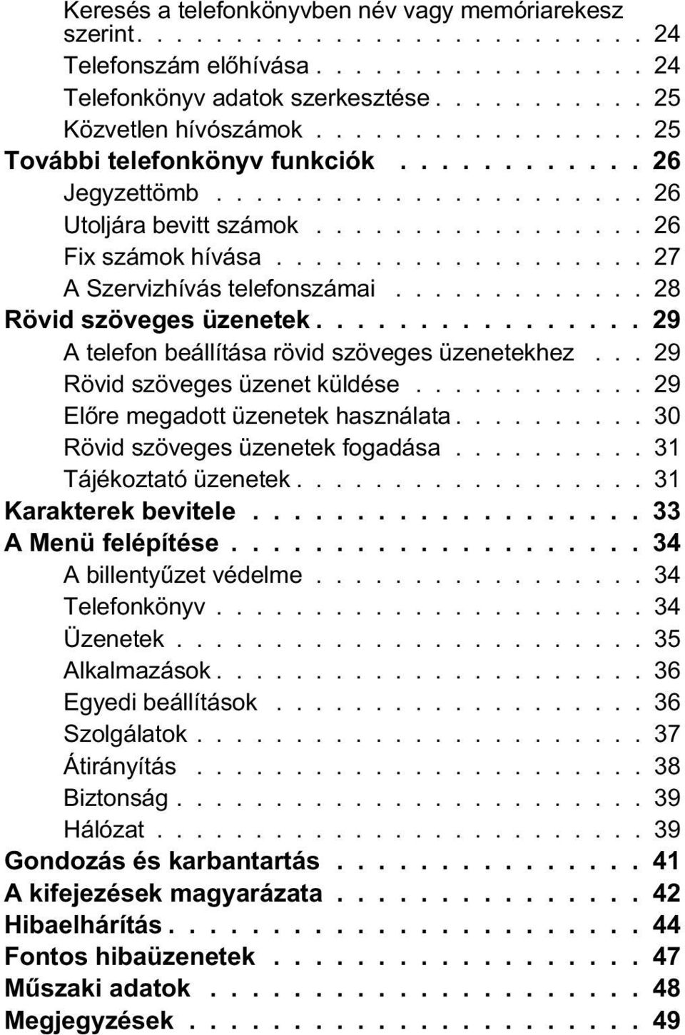 ............ 28 Rövid szöveges üzenetek................ 29 A telefon beállítása rövid szöveges üzenetekhez... 29 Rövid szöveges üzenet küldése............ 29 Elõre megadott üzenetek használata.