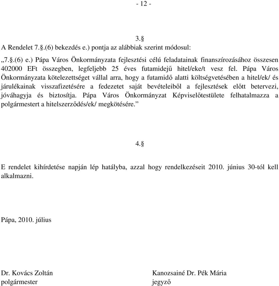 Pápa Város Önkormányzata kötelezettséget vállal arra, hogy a futamidı alatti költségvetésében a hitel/ek/ és járulékainak visszafizetésére a fedezetet saját bevételeibıl a fejlesztések elıtt