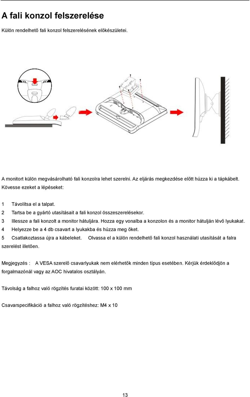 Hozza egy vonalba a konzolon és a monitor hátulján lévő lyukakat. 4 Helyezze be a 4 db csavart a lyukakba és húzza meg őket. 5 Csatlakoztassa újra a kábeleket.