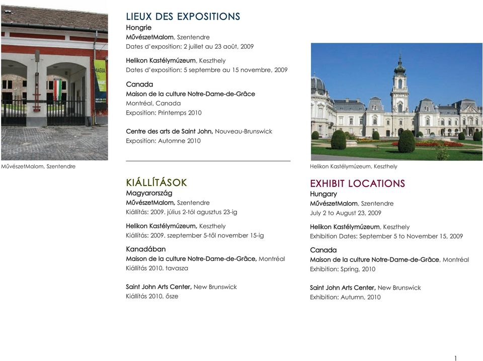 Kastélymúzeum, Keszthely KIÁLLÍTÁSOK Magyarország MűvészetMalom, Szentendre Kiállítás: 2009. július 2-tól agusztus 23-ig Helikon Kastélymúzeum, Keszthely Kiállítás: 2009.