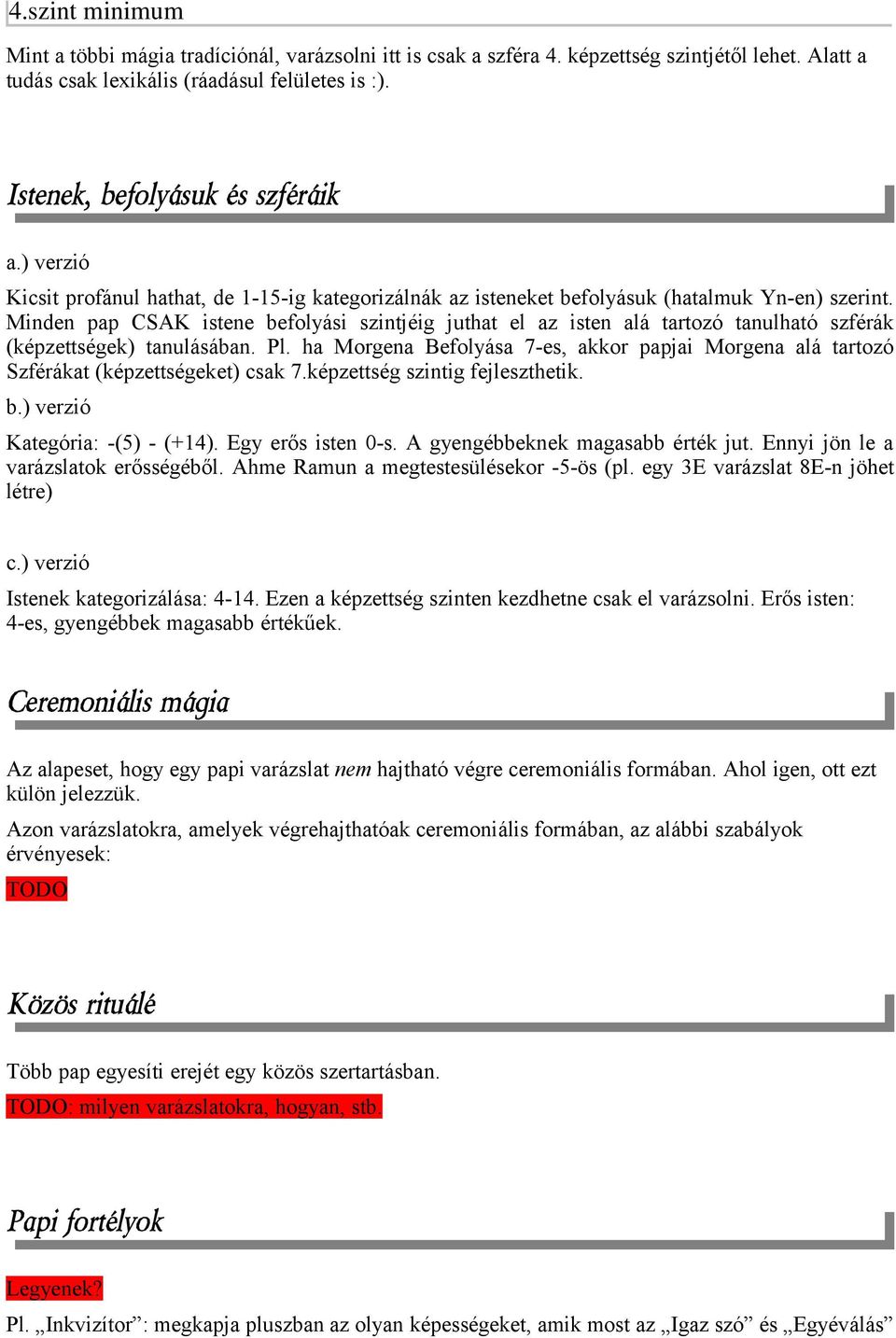 Minden pap CSAK istene befolyási szintjéig juthat el az isten alá tartozó tanulható szférák (képzettségek) tanulásában. Pl.