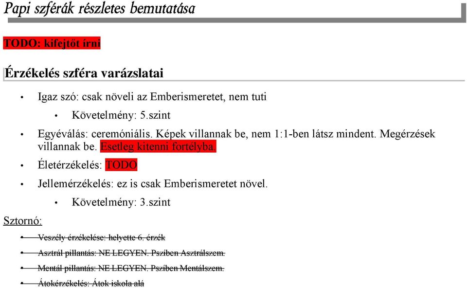 Esetleg kitenni fortélyba. Életérzékelés: TODO Jellemérzékelés: ez is csak Emberismeretet növel. Sztornó: Követelmény: 3.