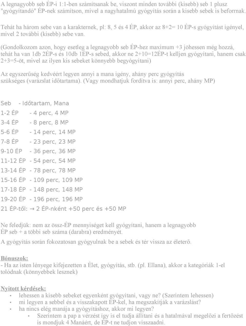 (Gondolkozom azon, hogy esetleg a legnagyobb seb ÉP-hez maximum +3 jöhessen még hozzá, tehát ha van 1db 2ÉP-s és 10db 1ÉP-s sebed, akkor ne 2+10=12ÉP-t kelljen gyógyítani, hanem csak 2+3=5-öt, mivel