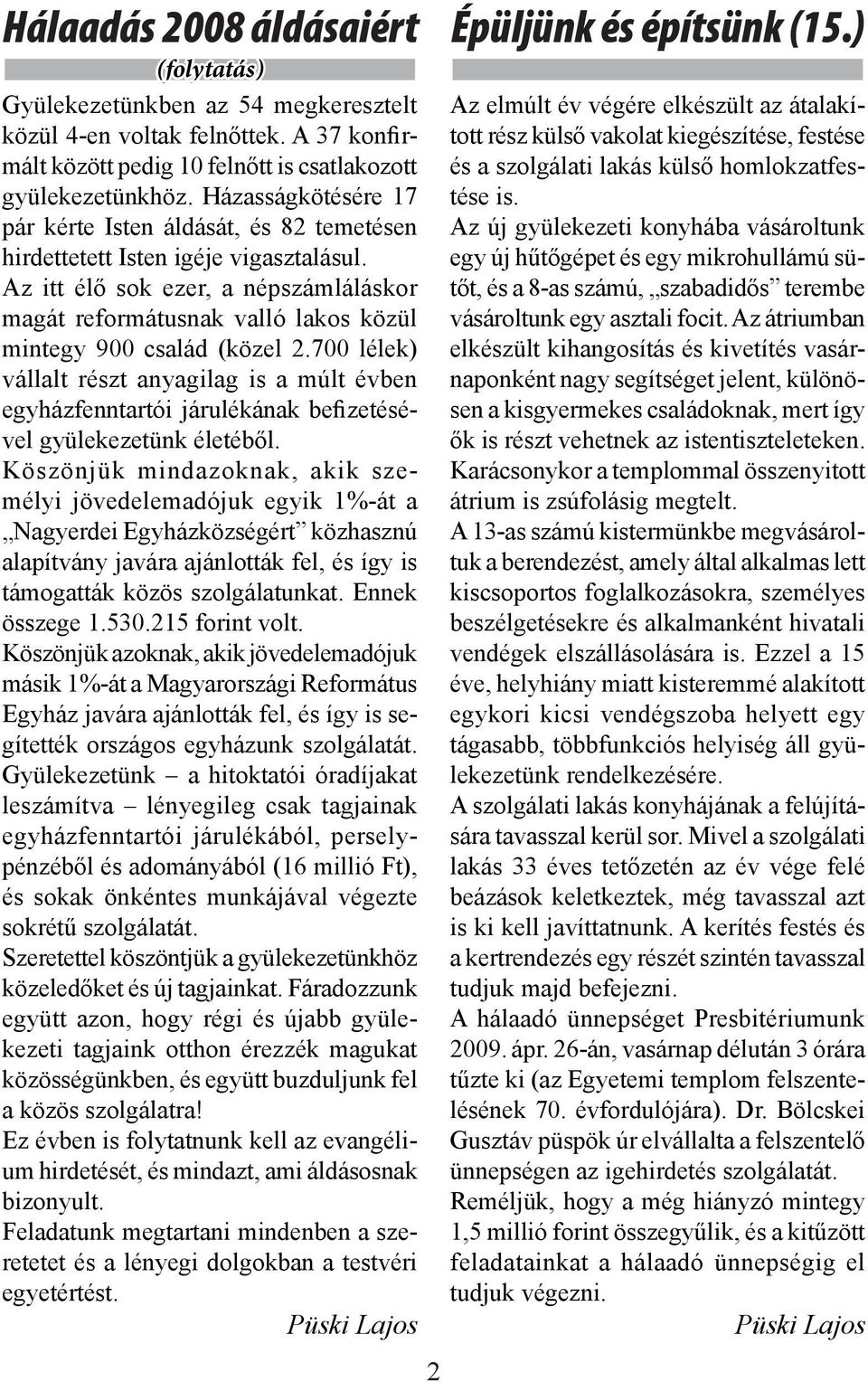 Az itt élő sok ezer, a népszámláláskor magát reformátusnak valló lakos közül mintegy 900 család (közel 2.