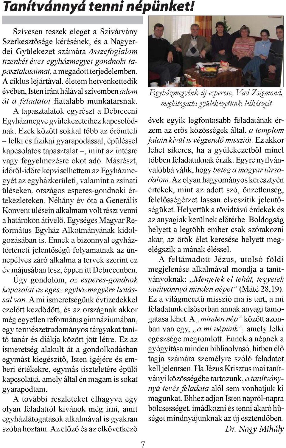 A ciklus lejártával, életem hetvenkettedik évében, Isten iránt hálával szívemben adom át a feladatot fiatalabb munkatársnak.