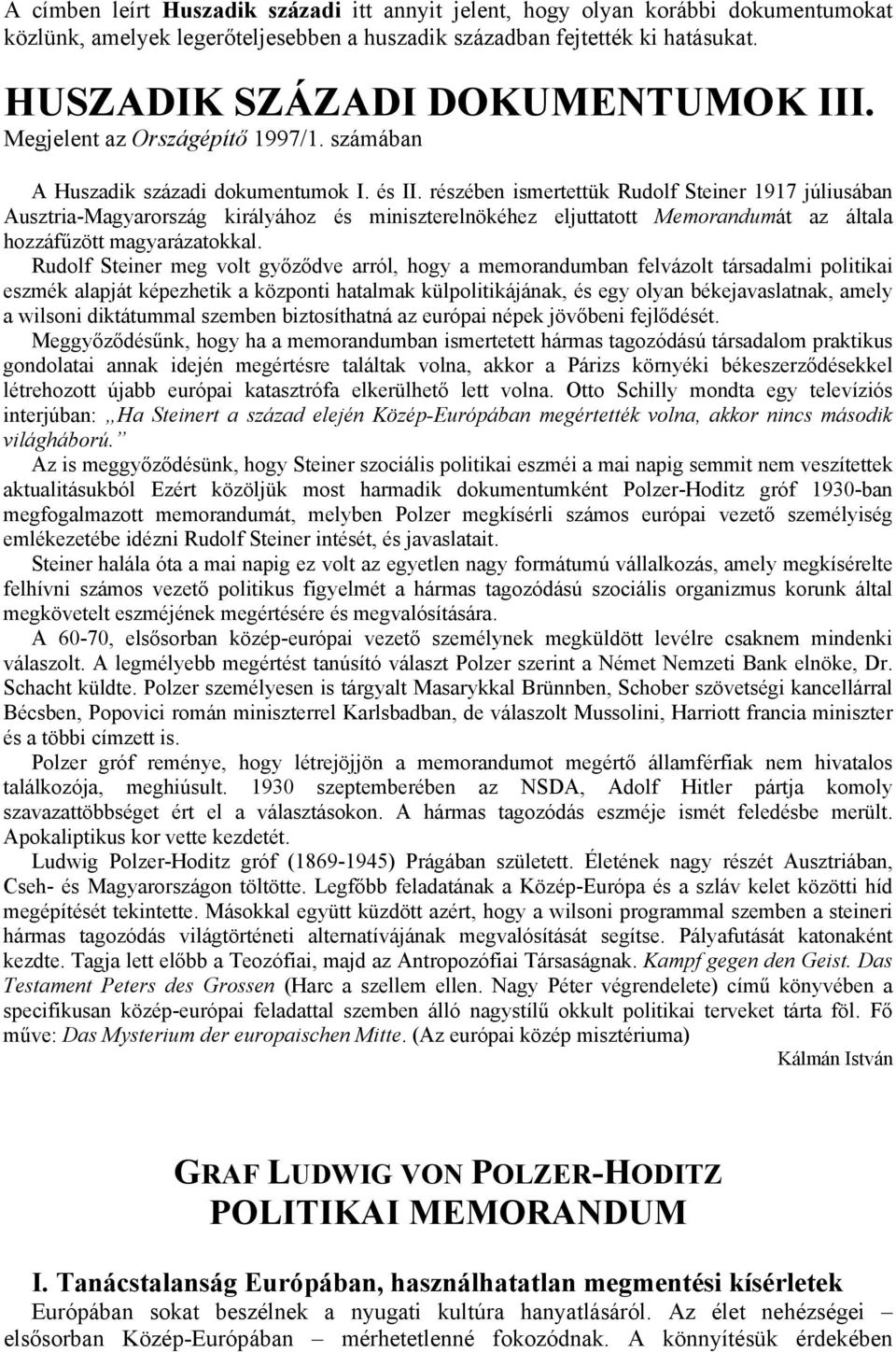 részében ismertettük Rudolf Steiner 1917 júliusában Ausztria-Magyarország királyához és miniszterelnökéhez eljuttatott Memorandumát az általa hozzáfűzött magyarázatokkal.