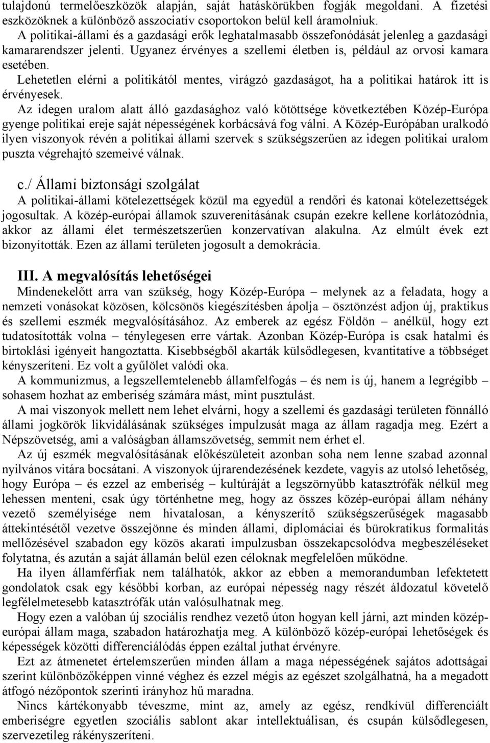 Lehetetlen elérni a politikától mentes, virágzó gazdaságot, ha a politikai határok itt is érvényesek.
