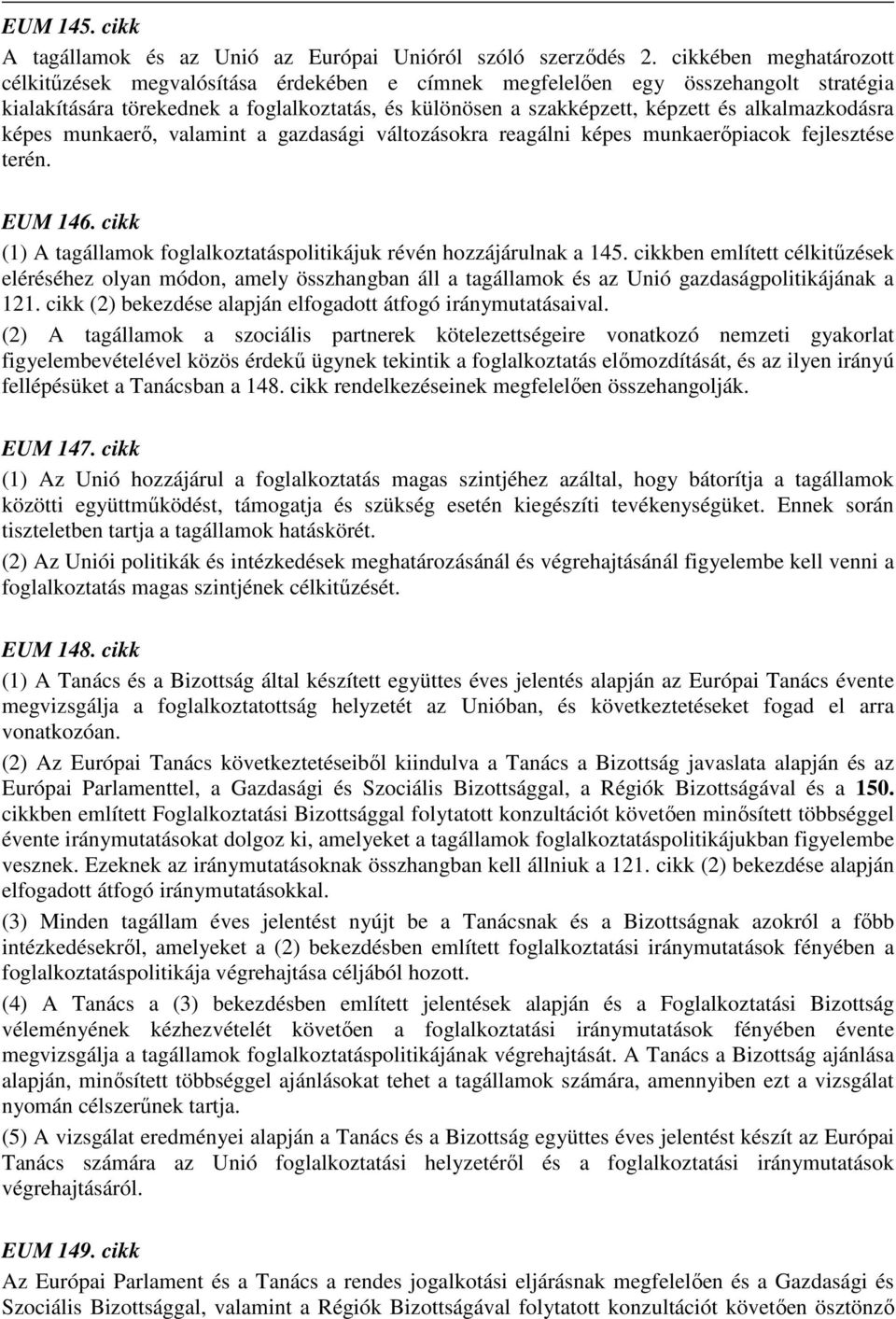 alkalmazkodásra képes munkaerő, valamint a gazdasági változásokra reagálni képes munkaerőpiacok fejlesztése terén. EUM 146. cikk (1) A tagállamok foglalkoztatáspolitikájuk révén hozzájárulnak a 145.