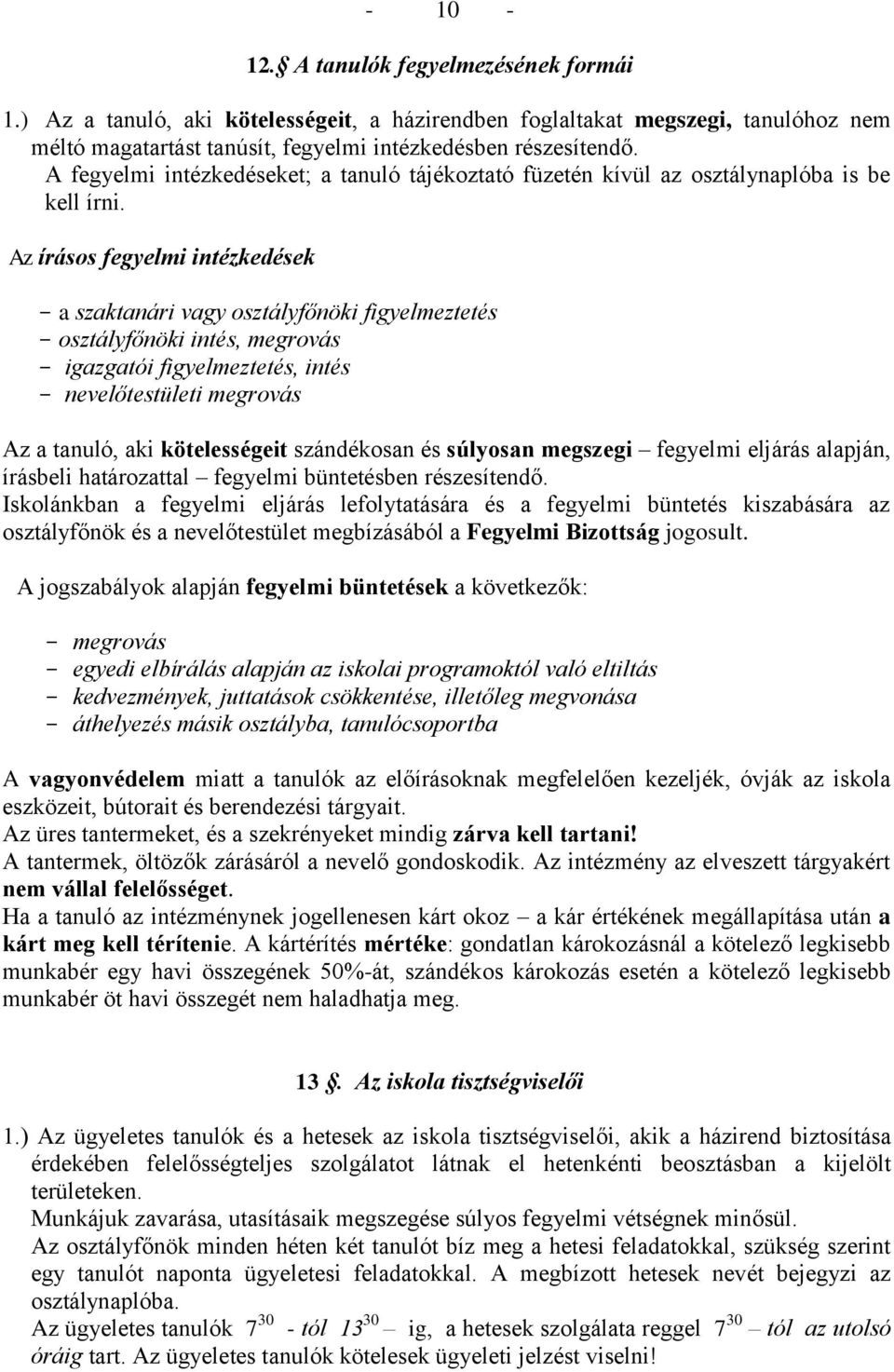 Az írásos fegyelmi intézkedések a szaktanári vagy osztályfőnöki figyelmeztetés osztályfőnöki intés, megrovás igazgatói figyelmeztetés, intés nevelőtestületi megrovás Az a tanuló, aki kötelességeit