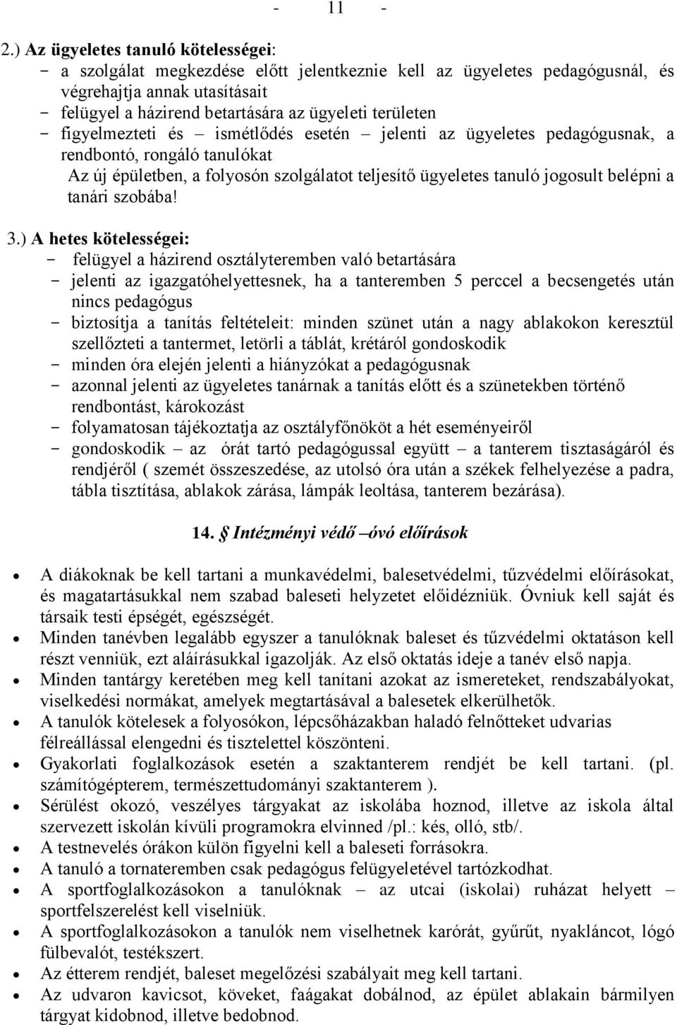 figyelmezteti és ismétlődés esetén jelenti az ügyeletes pedagógusnak, a rendbontó, rongáló tanulókat Az új épületben, a folyosón szolgálatot teljesítő ügyeletes tanuló jogosult belépni a tanári