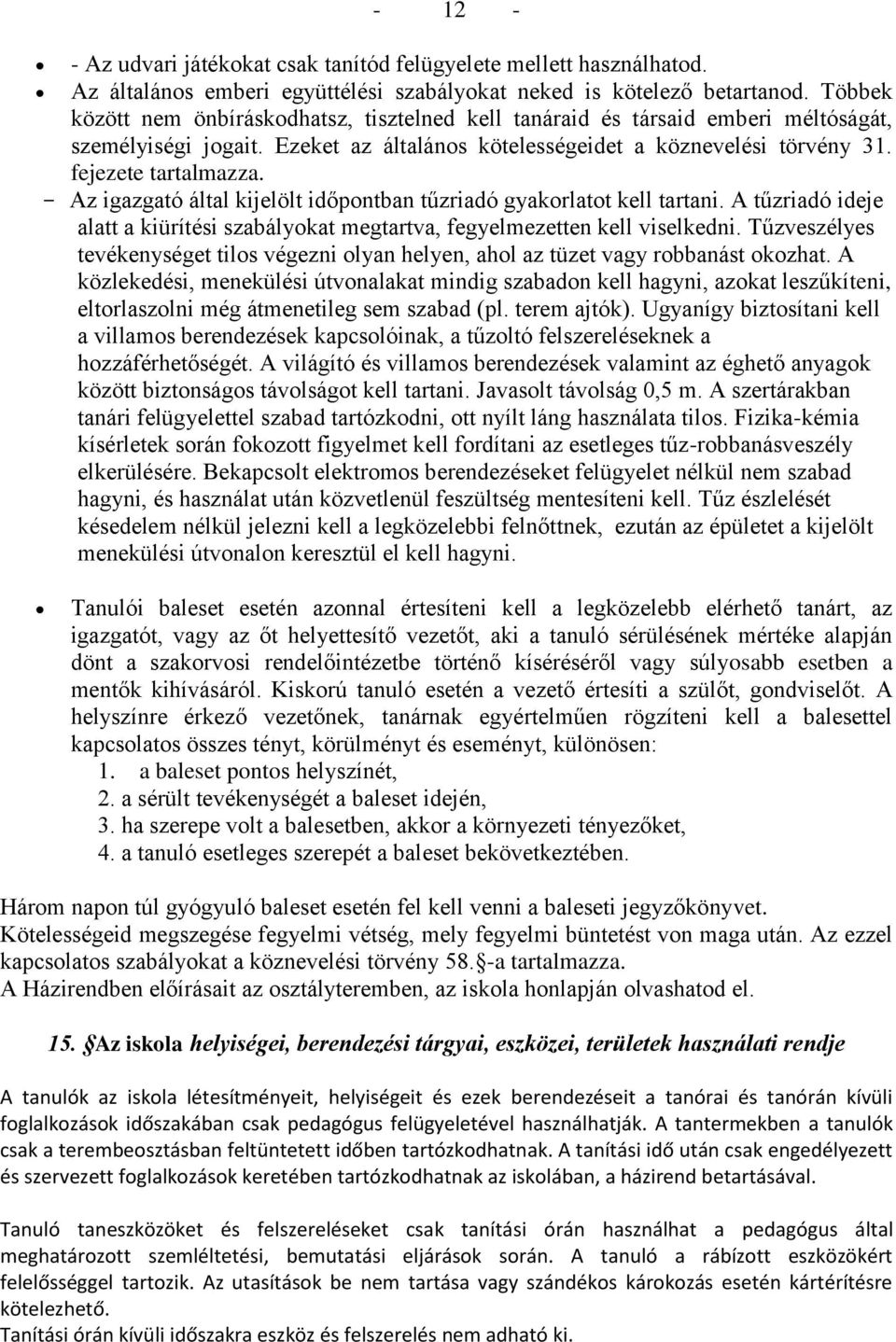 Az igazgató által kijelölt időpontban tűzriadó gyakorlatot kell tartani. A tűzriadó ideje alatt a kiürítési szabályokat megtartva, fegyelmezetten kell viselkedni.