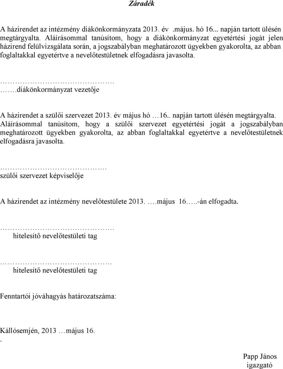 nevelőtestületnek elfogadásra javasolta...diákönkormányzat vezetője A házirendet a szülői szervezet 2013. év május hó 16.. napján tartott ülésén megtárgyalta.