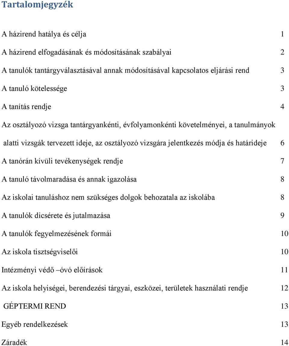 határideje 6 A tanórán kívüli tevékenységek rendje 7 A tanuló távolmaradása és annak igazolása 8 Az iskolai tanuláshoz nem szükséges dolgok behozatala az iskolába 8 A tanulók dicsérete és jutalmazása