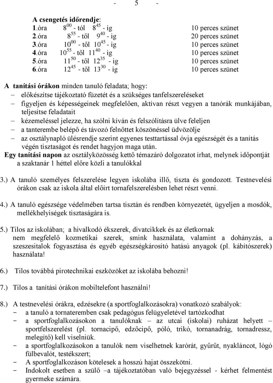 óra 12 45 - től 13 30 - ig 10 perces szünet A tanítási órákon minden tanuló feladata; hogy: előkészítse tájékoztató füzetét és a szükséges tanfelszereléseket figyeljen és képességeinek megfelelően,