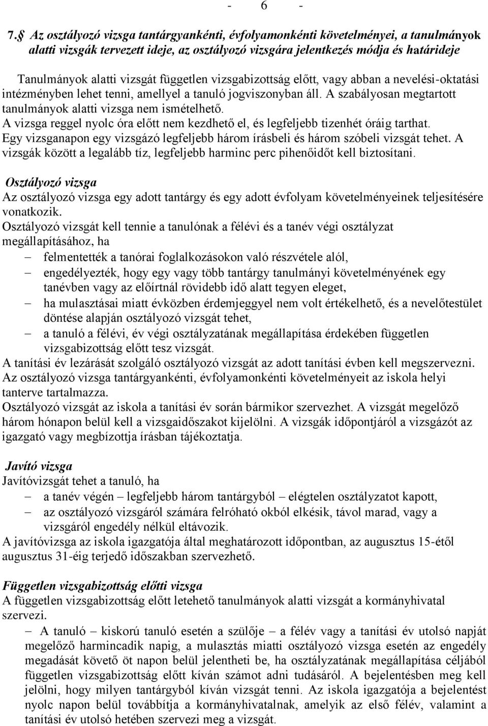 független vizsgabizottság előtt, vagy abban a nevelési-oktatási intézményben lehet tenni, amellyel a tanuló jogviszonyban áll. A szabályosan megtartott tanulmányok alatti vizsga nem ismételhető.