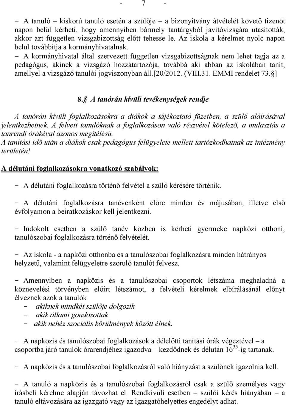 A kormányhivatal által szervezett független vizsgabizottságnak nem lehet tagja az a pedagógus, akinek a vizsgázó hozzátartozója, továbbá aki abban az iskolában tanít, amellyel a vizsgázó tanulói