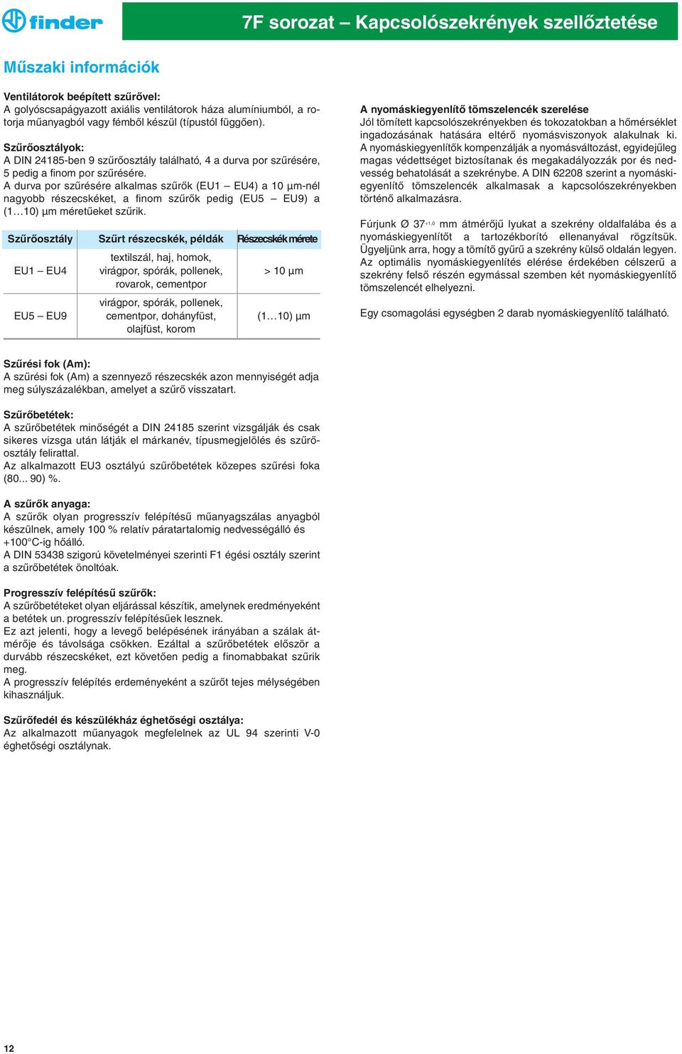 A durva por szűrésére alkalmas szűrők (EU1 EU4) a 10 µm-nél nagyobb részecskéket, a finom szűrők pedig (EU5 EU9) a (1 10) µm méretűeket szűrik.