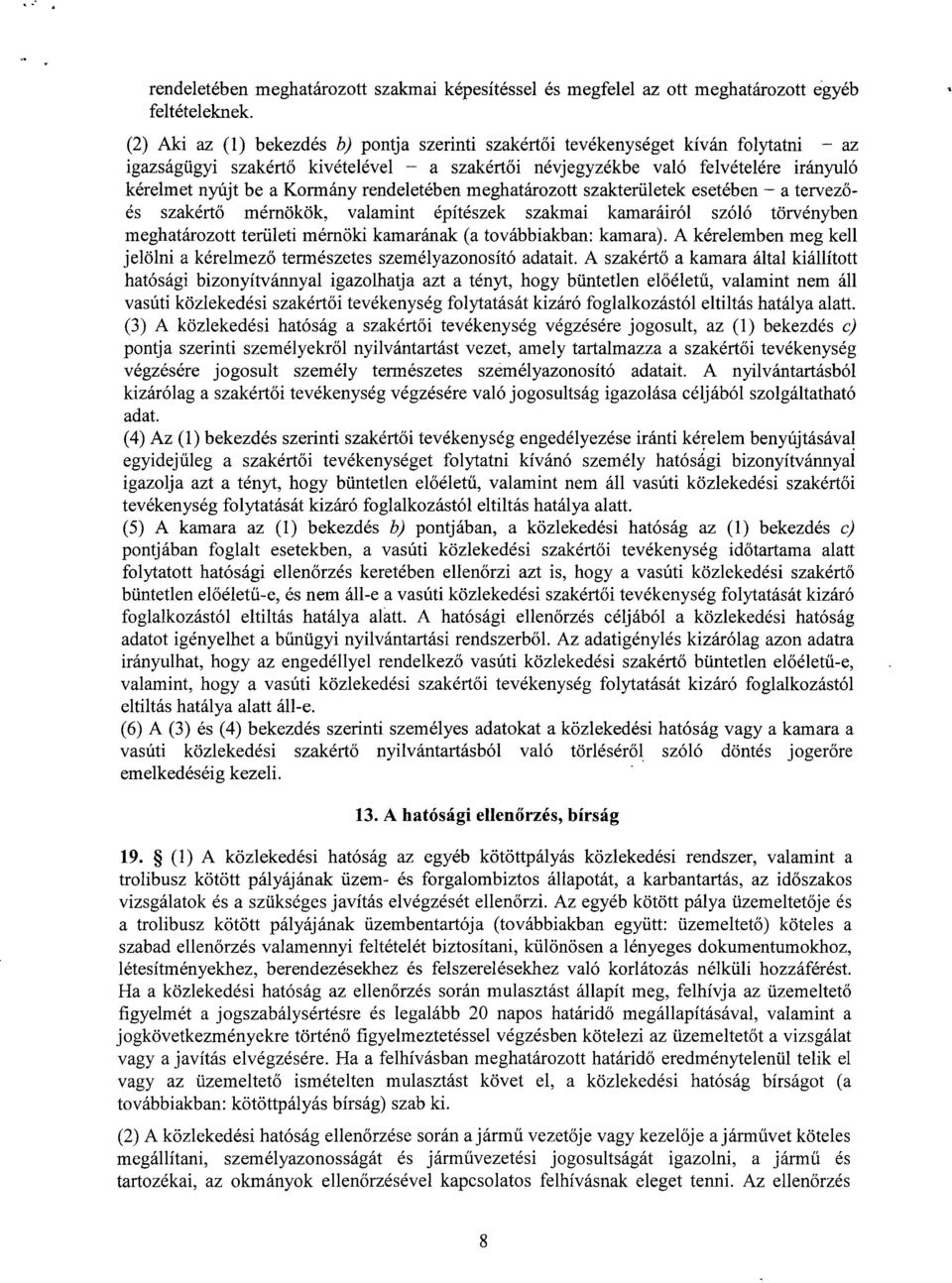 Kormány rendeletében meghatározott szakterületek esetében a tervez ő- és szakértő mérnökök, valamint építészek szakmai kamaráiról szóló törvényben meghatározott területi mérnöki kamarának (a