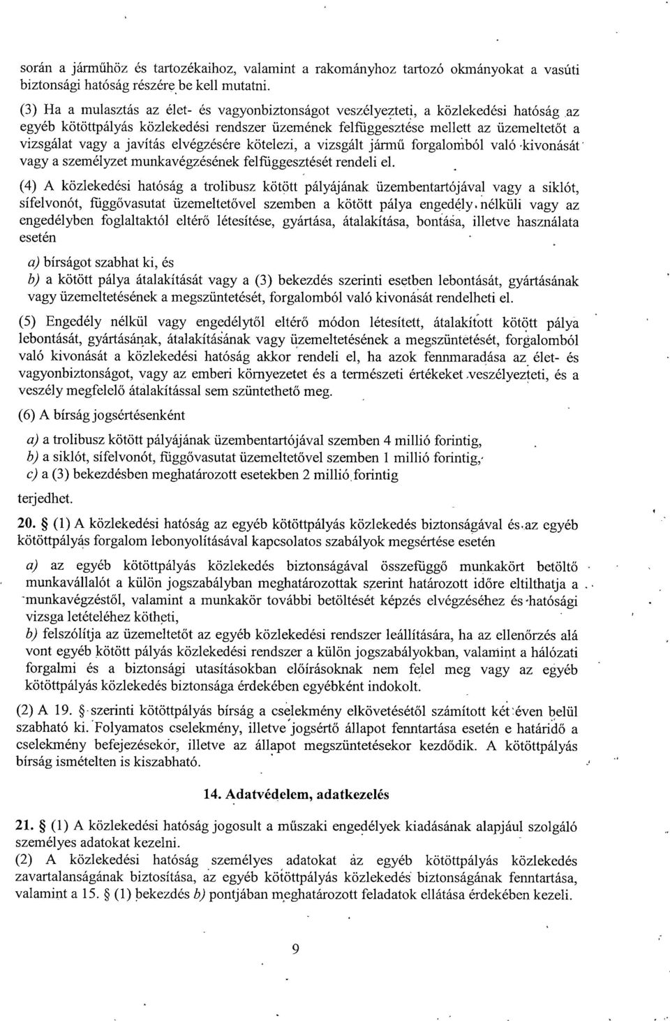 javítás elvégzésére kötelezi, a vizsgált jármű forgalomból való kivonását vagy a személyzet munkavégzésének felfüggesztését rendeli el.