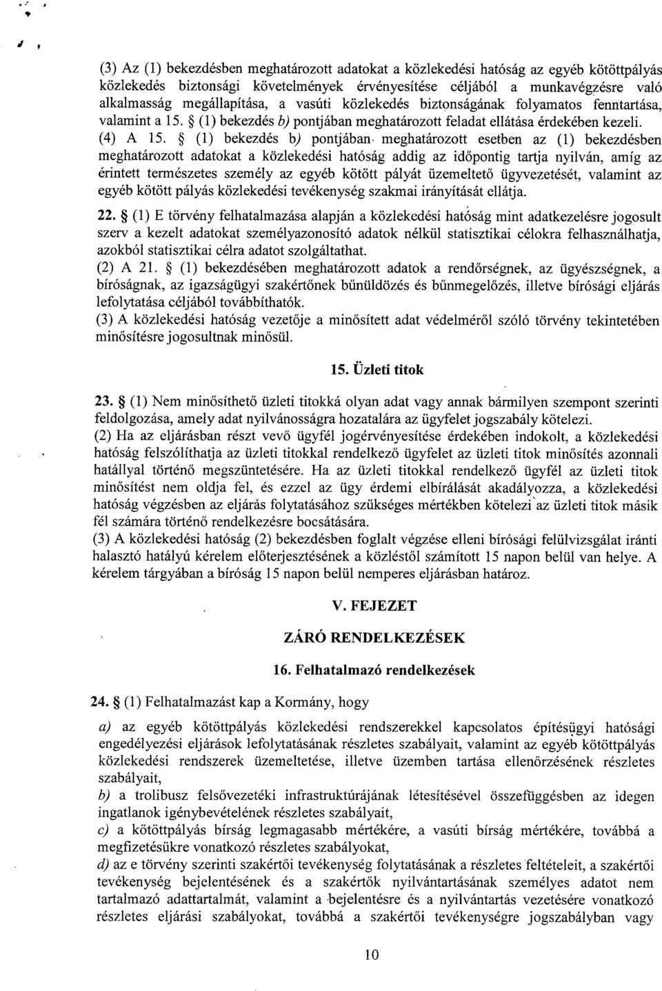 (1) bekezdés b) pontjában meghatározott esetben az (1) bekezdésbe n meghatározott adatokat a közlekedési hatóság addig az időpontig tartja nyilván, amíg az érintett természetes személy az egyéb