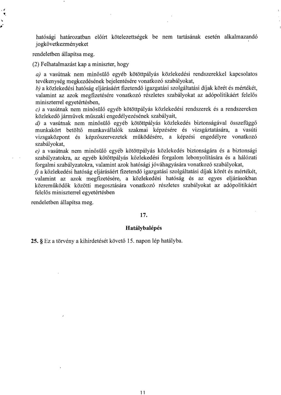 közlekedési hatóság eljárásáért fizetendő igazgatási szolgáltatási díjak körét és mértékét, valamint az azok megfizetésére vonatkozó részletes szabályokat az adópolitikáért felel ős miniszterrel