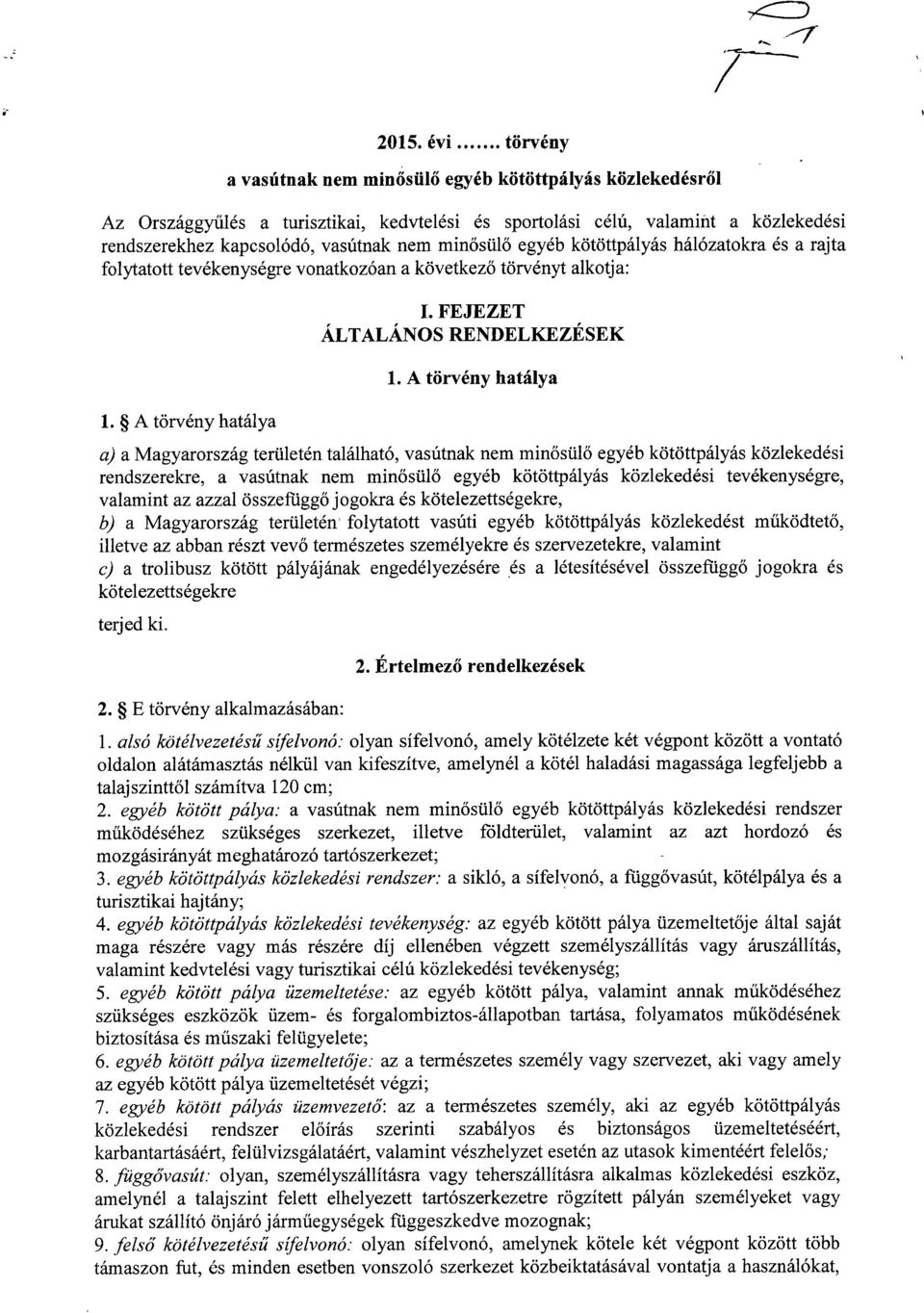 A törvény hatály a a) a Magyarország területén található, vasútnak nem min ősül ő egyéb kötöttpályás közlekedés i rendszerekre, a vasútnak nem minősül ő egyéb kötöttpályás közlekedési tevékenységre,