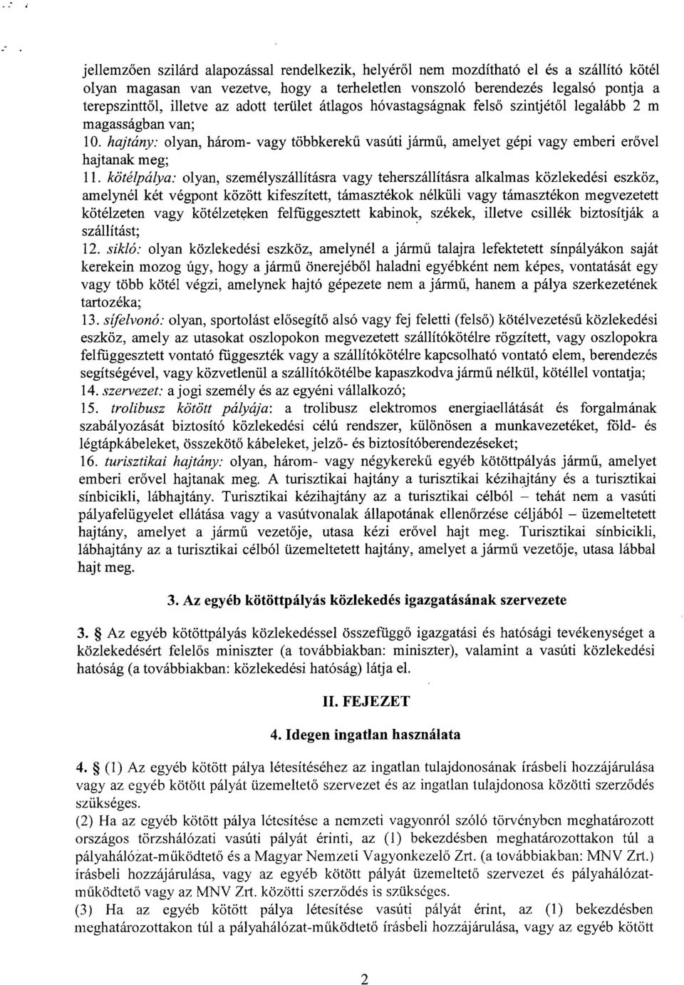 kötélpálya : olyan, személyszállításra vagy teherszállításra alkalmas közlekedési eszköz, amelynél két végpont között kifeszített, támasztékok nélküli vagy támasztékon megvezetet t kötélzeten vagy