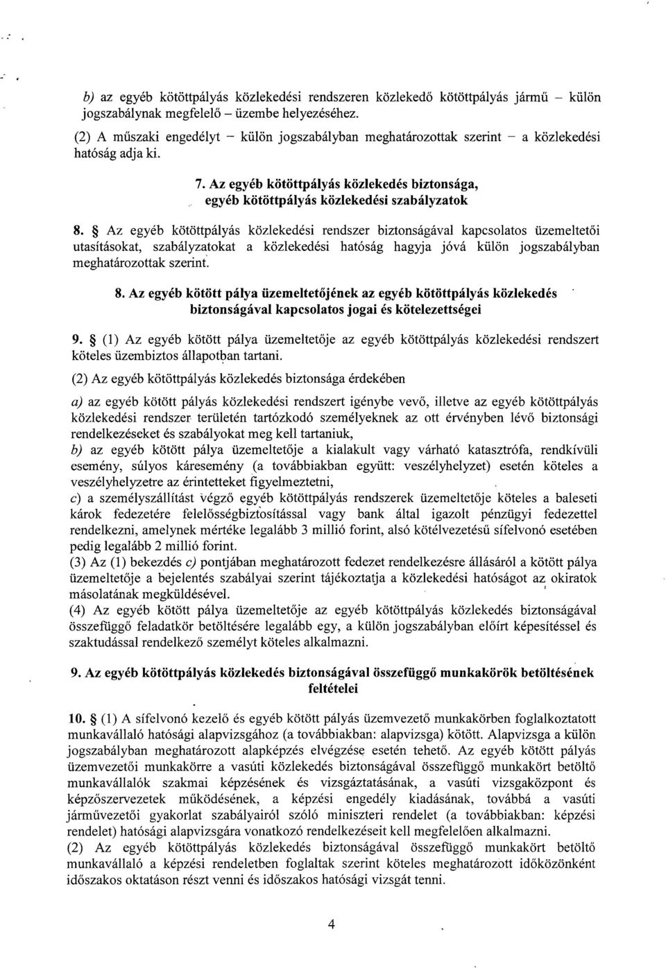 Az egyéb kötöttpályás közlekedési rendszer biztonságával kapcsolatos üzemeltet ő i utasításokat, szabályzatokat a közlekedési hatóság hagyja jóvá külön jogszabályba n meghatározottak szerint. 8.