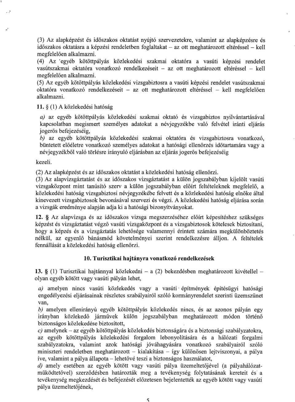 (4) Az 'egyéb kötöttpályás közlekedési szakmai oktatóra a vasúti képzési rendele t vasútszakmai oktatóra vonatkozó rendelkezéseit az ott meghatározott eltéréssel kell megfelel ően  (5) Az egyéb