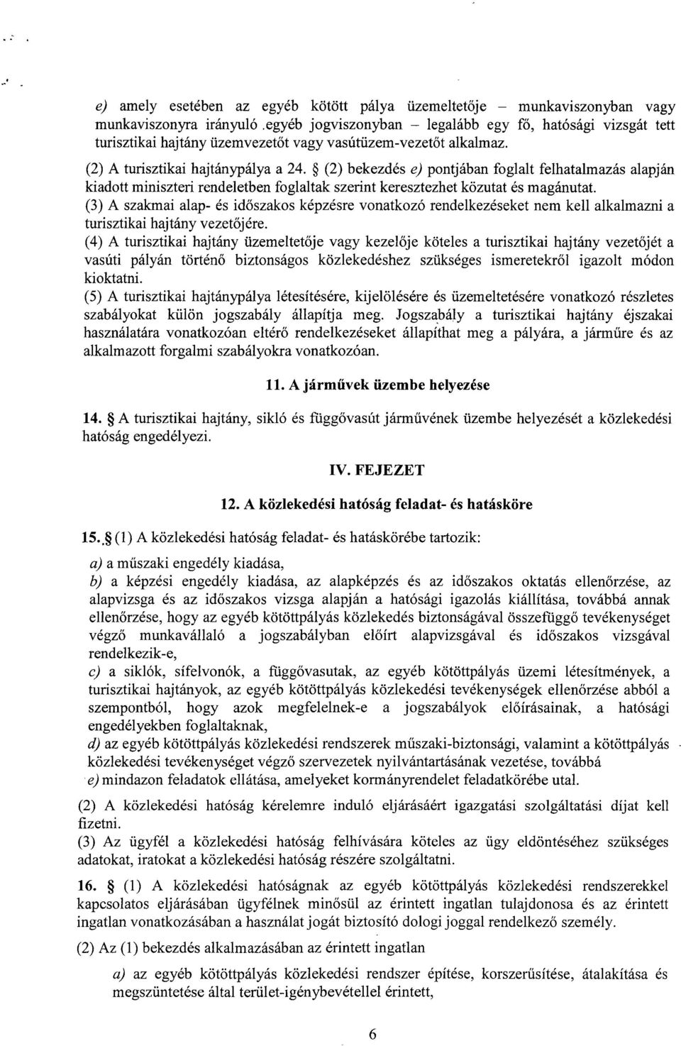 (2) bekezdés e) pontjában foglalt felhatalmazás alapjá n kiadott miniszteri rendeletben foglaltak szerint keresztezhet közutat és magánutat.