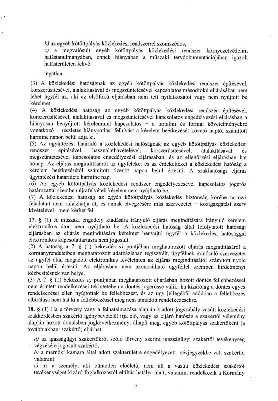 (3) A közlekedési hatóságnak az egyéb kötöttpályás közlekedési rendszer építésével, korszerűsítésével, átalakításával és megszüntetésével kapcsolatos másodfokú eljárásában ne m lehet ügyfél az, aki
