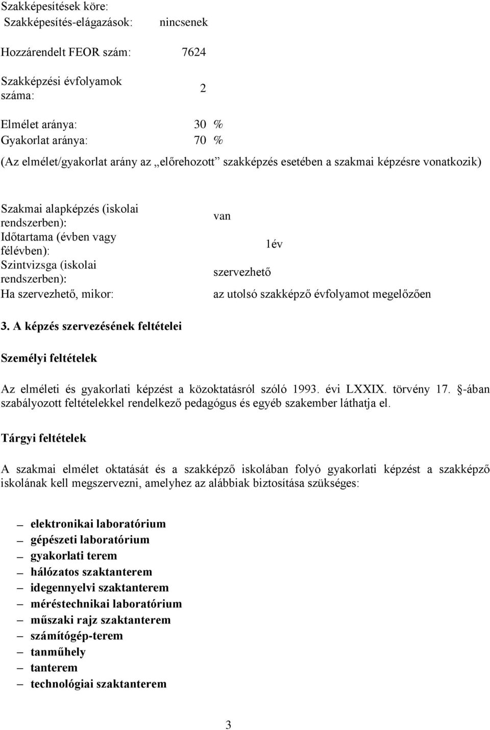 van 1év szervezhető az utolsó szakképző évfolyamot megelőzően 3. A képzés szervezésének feltételei Személyi feltételek Az elméleti és képzést a közoktatásról szóló 1993. évi LXXIX. törvény 17.