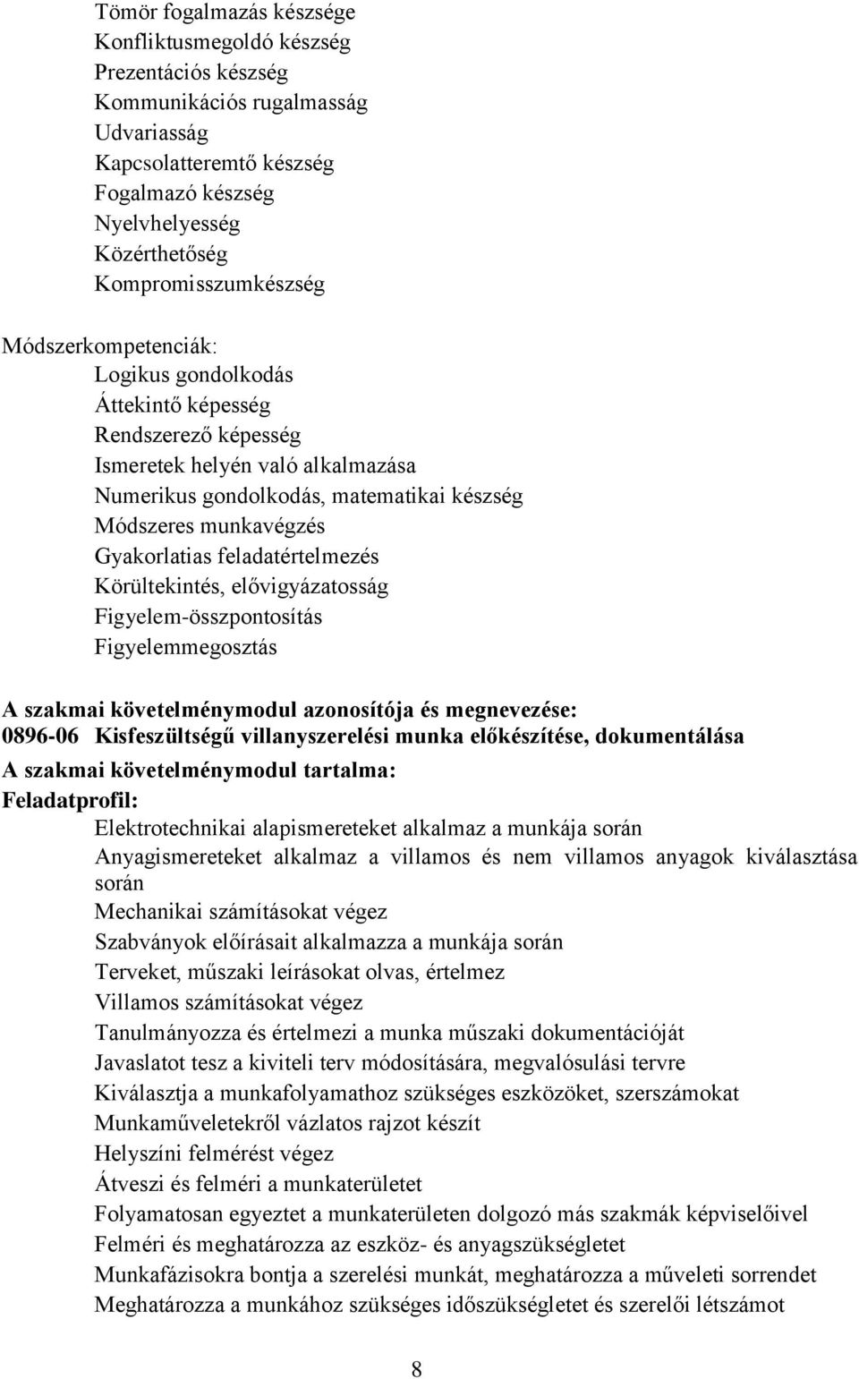 munkavégzés Gyakorlatias feladatértelmezés Körültekintés, elővigyázatosság Figyelem-összpontosítás Figyelemmegosztás A szakmai követelménymodul azonosítója és megnevezése: 0896-06 Kisfeszültségű